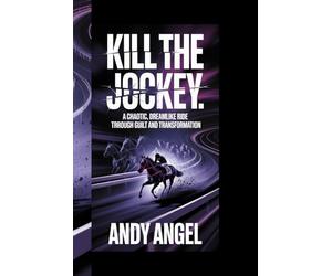 KILL THE JOCKEY: A CHAOTIC, DREAMLIKE RIDE THROUGH GUILT AND TRANSFORMATION"
