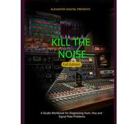 Kill the Noise: A Studio Workbook for Diagnosing Hum, Hiss and Signal Flow Problems