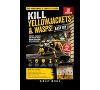 Kill Yellowjackets & Wasps!: A Homeowner's Field Guide to Yellowjackets, Hornets, Paper Wasps, Traps, Nest Safety, and Seasonal Prevention