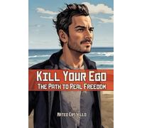 Kill Your Ego: The Path to Real Freedom