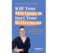 Kill Your Mortgage & Sort Your Retirement: Take control of your money & make it work for you