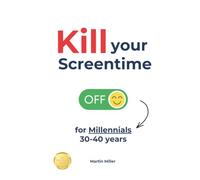 Kill your Screentime (for Millennials 30-40 years): It’s time to go offscreen so that you can get back into the real world!