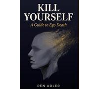 Kill Yourself: A Guide to Ego Death