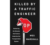 Killed by a Traffic Engineer: Shattering the Delusion That Science Underlies Our Transportation System