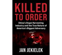 Killed to Order China's Organ Harvesting Industry and the True Nature of America's Biggest Adversary - Jan Jekielek - Skyhorse - ebook (ePub) - Livre