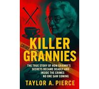Killer Grannies: The True Story of How Granny’s Secrets Became Deadly and Inside the Crimes No One Saw Coming