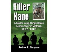 Killer Kane: A Marine Long-Range Recon Team Leader in Vietnam, 1967-1968