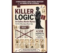 Killer Logic: The Art Gallery Murder Mystery (Book 7): Logic Puzzle Book - 4,538 Suspects - 18 Clues - 1 Killer