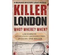 Killer: London | A Murder Mystery Logic Puzzle Book | Who, Where, When?: 6,500 Suspects. 1,437 London Locations. 1,200 Possible Times. 29 Clues. One Killer | Can You Solve The Case?