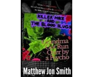Killer Mike And The Blood Slugs - Grandma Got Run Over By A Psycho: A Horror Story Paperback Book By Matthew Jon Smith