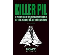 KILLER PIL: IL SUICIDIO SOCIOECONOMICO DELLA CIVILTÀ DEI CONSUMI