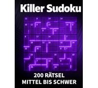 Killer Sudoku - 200 Rätsel Mittel bis Schwer: Anspruchsvolle Logikrätsel für Erwachsene - Mit vollständigen Lösungen