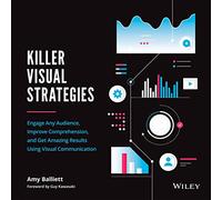 Killer Visual Strategies: Engage Any Audience, Improve Comprehension, and Get Amazing Results Using Visual Communication