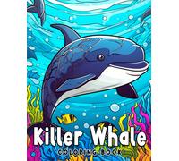 Killer Whale Coloring Book: Coloring Pages Of Orcas For All Ages To Color. Perfect For Gag, Christmas, Stress Relief, And White Elephant Gifts.