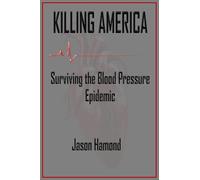 Killing America: Surviving the Blood Pressure Epidemic
