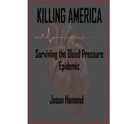Killing America: Surviving The Blood Pressure Epidemic Paperback Book By Jason A Hamond