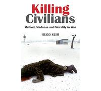 Killing Civilians: Method, Madness and Morality in War. Hugo Slim