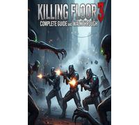 Killing Floor 3 Complete Guide and Walkthrough :Tips, Tricks, Strategies, Secrets and everything you need to know before playing