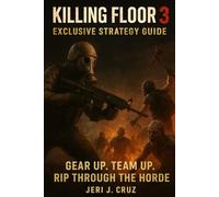 Killing Floor 3 Exclusive Strategy Guide: Gear Up. Team Up. Rip Through the Horde.