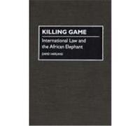 Killing Game: International Law and the African Elephant Harland, D. J., Harland, David (Auteur)