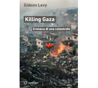 Killing Gaza. Cronaca di una catastrofe