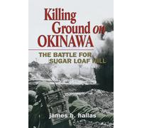 Killing Ground on Okinawa: The Battle for Sugar Loaf Hill