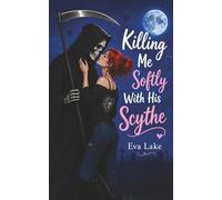 Killing Me Softly With His Scythe: A Paranormal Grim Reaper Romance