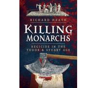 Killing Monarchs: Regicide in the Tudor and Stuart Age