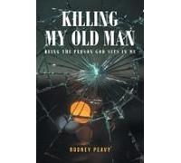 Killing My Old Man; Being The Person God Sees In Me