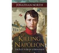 Killing Napoleon: The Plot to Blow up Bonaparte - [Version Originale] Inconnu (Auteur)