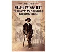 Killing Pat Garrett, The Wild West's Most Famous Lawman - Murder Or Self-Defense?