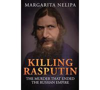 Killing Rasputin: The Murder That Ended The Russian Empire