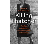 Killing Thatcher: The IRA, the Manhunt and the Long War on the Crown