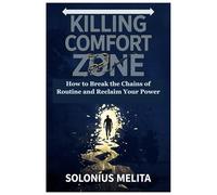 KILLING THE COMFORT ZONE: How to Break the Chains of Routine and Reclaim Your Power