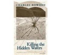 Killing the Hidden Waters Charles Bowden (Auteur)