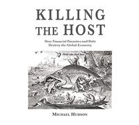 Killing the Host: How Financial Parassites and Debt Destroy the Global Economy