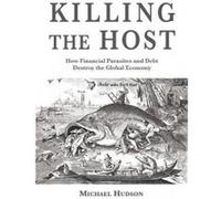 Killing the Host: How Financial Parassites and Debt Destroy the Global Economy