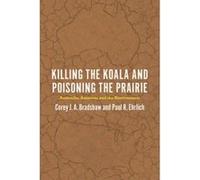 Killing the Koala and Poisoning the Prairie - [Version Originale] Corey J A Bradshaw, Paul R Ehrlich (Auteur)