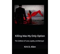 Killing Was My Only Option: The Collision of Love, Loyalty, and Betrayal