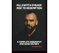 KILLSWITCH ENGAGE: RISE TO REDEMPTION: A COMPLETE BIOGRAPHY AND BAND HISTORY