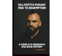 KILLSWITCH ENGAGE: RISE TO REDEMPTION: A COMPLETE BIOGRAPHY AND BAND HISTORY