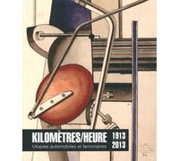 Kilomètres/Heure - Utopies Automobiles Et Ferroviaires (1913-2013)