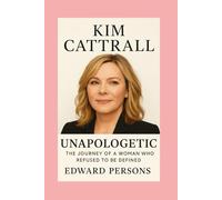 Kim Cattrall-Biography: Unapologetic-The Journey of a Woman Who Refused to Be Defined