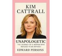 Kim Cattrall-Biography: Unapologetic-The Journey of a Woman Who Refused to Be Defined