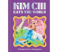 Kim Chi Eats the World: 75 Recipes Fit for a (Drag) Queen - A Cookbook