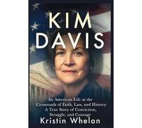 KIM DAVIS: An American Life at the Crossroads of Faith, Law, and History: A True Story of Conviction, Struggle, and Courage