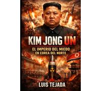 Kim Jong Un: El imperio del miedo en Corea del Norte