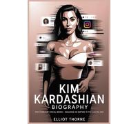 KIM KARDASHIAN BIOGRAPHY The Power of Social Media -Building an Empire in the Digital Age