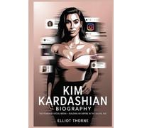KIM KARDASHIAN BIOGRAPHY The Power of Social Media -Building an Empire in the Digital Age