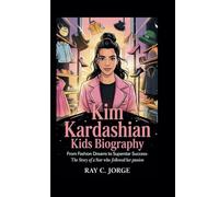 KIM KARDASHIAN KIDS BIOGRAPHY: From Fashion Dreams to Superstar Success-The Story of a Star Who Followed Her Passion